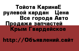 Тойота КаринаЕ рулевой кардан › Цена ­ 2 000 - Все города Авто » Продажа запчастей   . Крым,Гвардейское